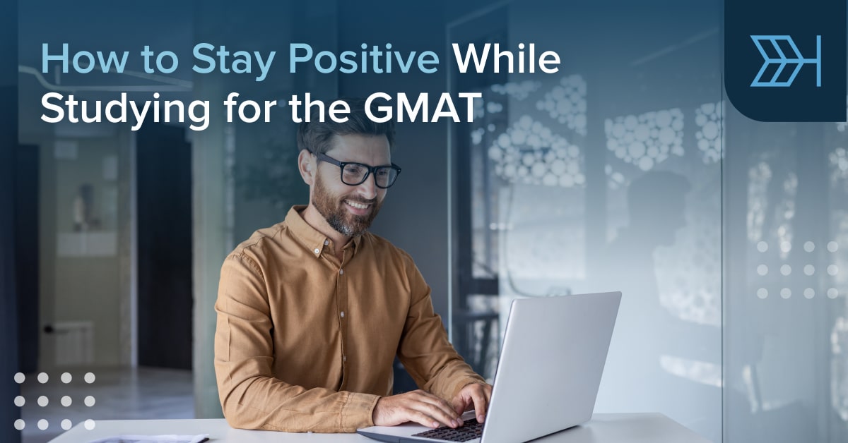 How To Stay Positive While Studying For The GMAT How to stay positive while studying for the gmat