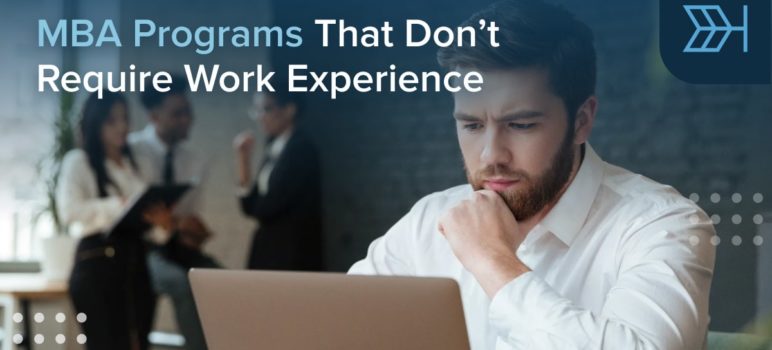 MBA Programs That Don’t Require Work Experience