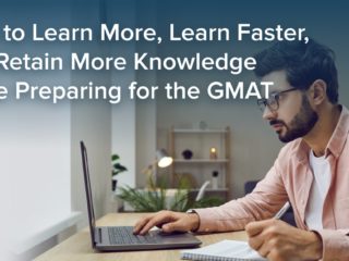 How to Learn More, Learn Faster, and Retain More Knowledge While Preparing for the GMAT