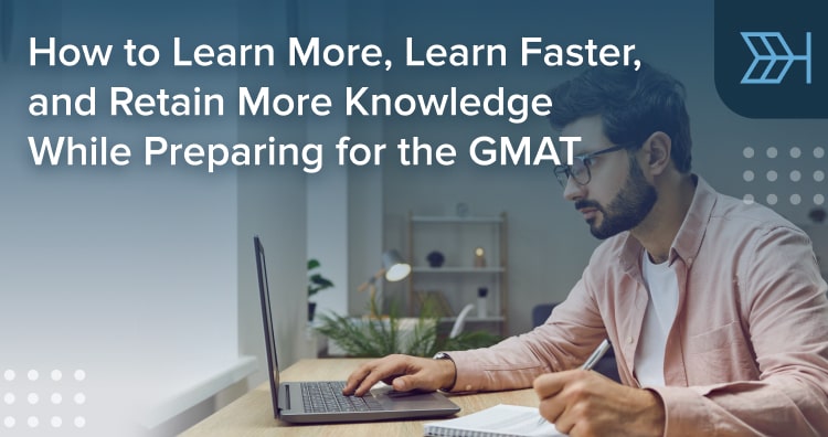 Gma Learning How to Learn and Retain GMAT Knowledge | TTP GMAT Blog